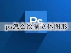 ps立体感怎么做出来 ps绘制立体图形的图文步骤教程